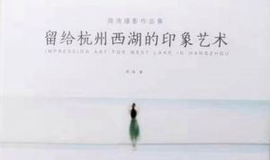 《留给杭州西湖的印象艺术》周涛摄影作品集出版发行