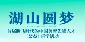 湖山圆梦·首届腾飞时代的中国美育先锋人才（公益）研学活动启动